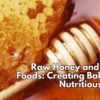 Raw Honey and Whole Foods: Creating Balanced, Nutritious Meals